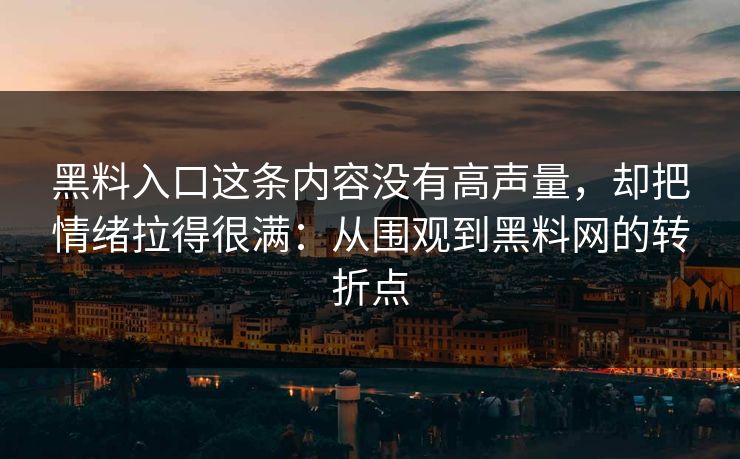 黑料入口这条内容没有高声量,却把情绪拉得很满:从围观到黑料网的转折点